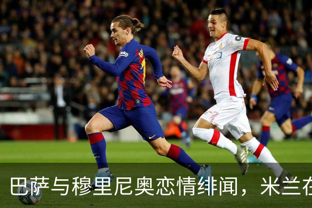 巴萨与穆里尼奥恋情绯闻，米兰在比赛中“一头撞墙